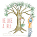 Be Like a Tree